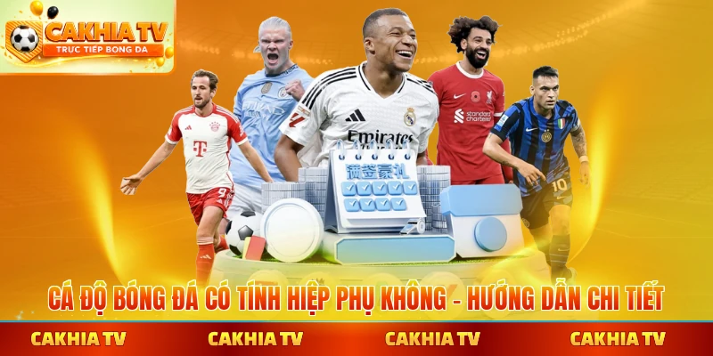 Cá độ bóng đá có tính hiệp phụ không Cakhiatv