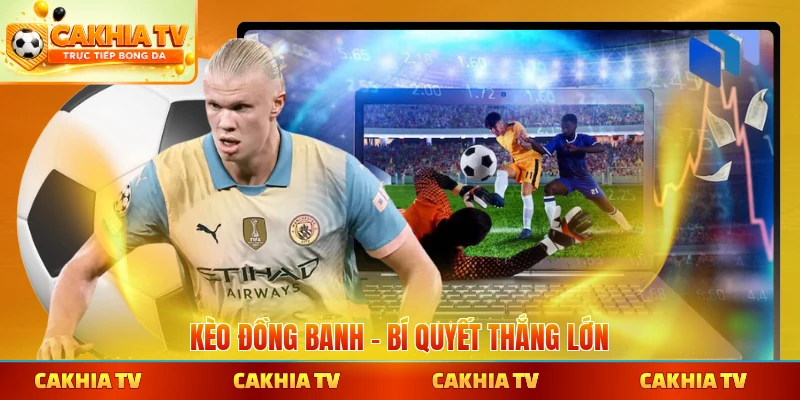 Kèo đồng banh bí quyết thắng lớn tại Cakhiatv